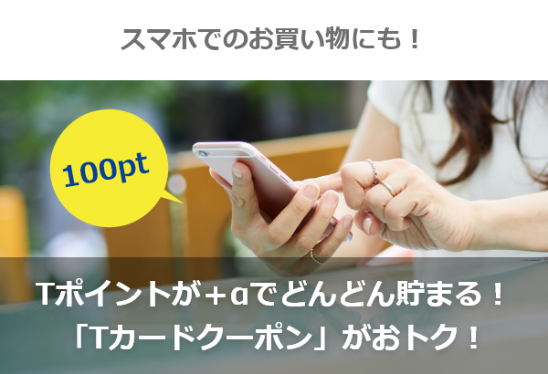 Tポイントがどんどん貯まる！「WEBクーポン」がおトク