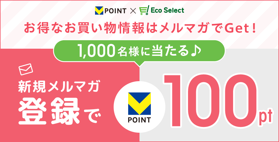 Vポイント×Ecoselect お得なお買い物情報はメルマガでGet! 新規メルマガ登録でVポイント100ポイント1000名様に当たる♪