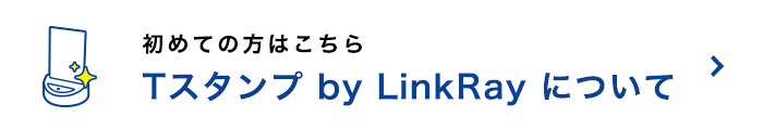 初めてのかたはこちらTスタンプ by LinkRayについて
