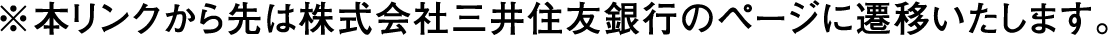 ※本リンクから先は株式会社三井住友銀行のページに遷移いたします。