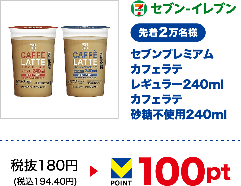 セブン-イレブン 先着2万名様 セブンプレミアム カフェラテ レギュラー240ml カフェラテ砂糖不使用240ml 税抜180円(税込194.40円) 100pt