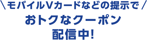 モバイルVカードなどの提示でおトクなクーポン配信中!