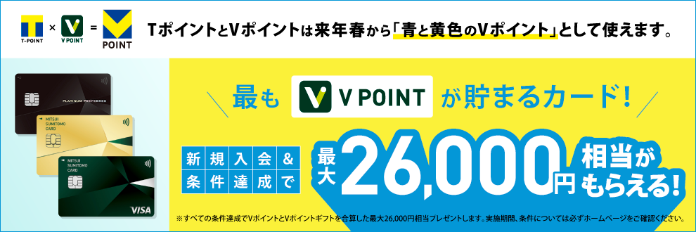 TポイントとVポイントは来年春から「青と黄色のVポイント」として使えます。最もV POINTが貯まるカード！新規入会＆条件達成で最大26,000円相当がもらえる！ 